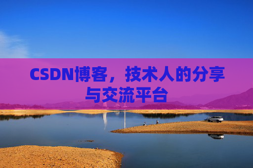 CSDN博客,技术人的分享与交流平台